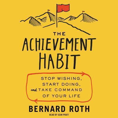 The Achievement Habit: Stop Wishing, Start Doing, and Take Command of Your Life