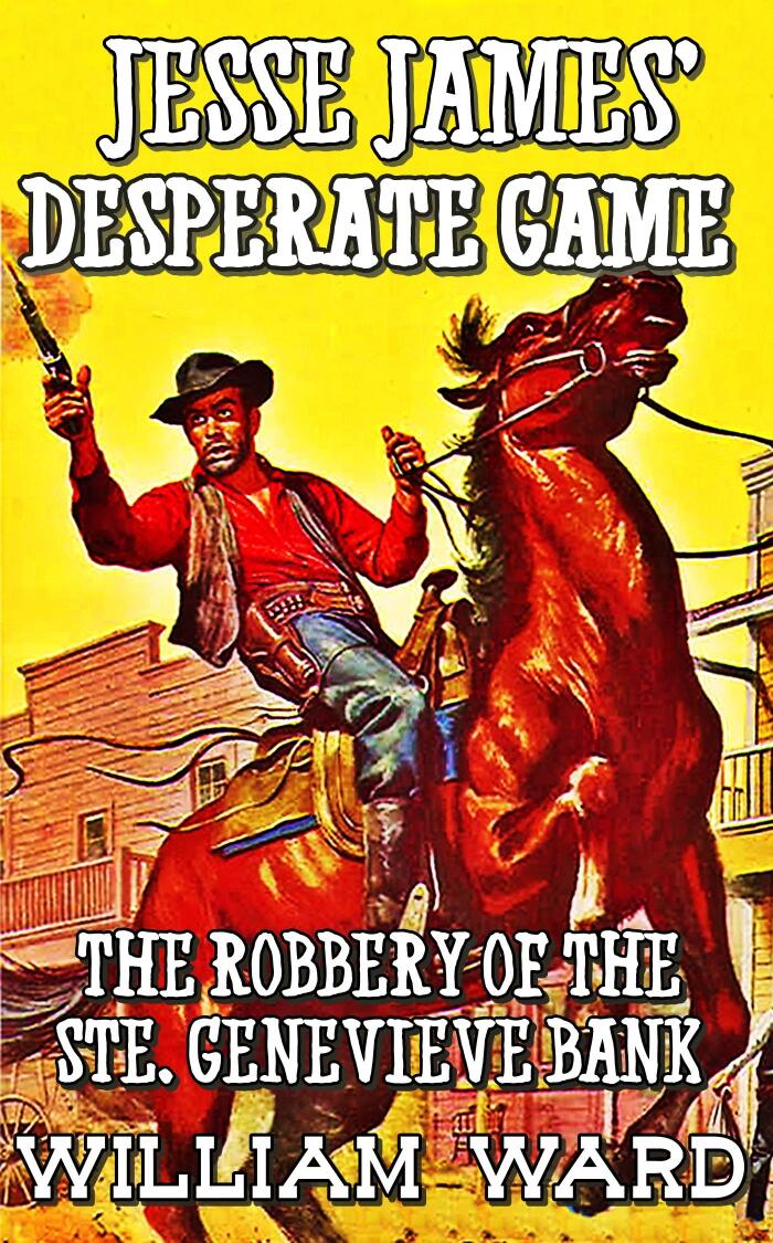 Jesse James’ Desperate Game: The Robbery of the Ste. Genevieve Bank