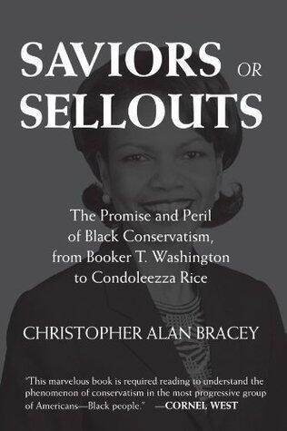 Saviors or Sellouts: The Promise and Peril of Black Conservatism from Booker T. Washington to Condoleezza Rice