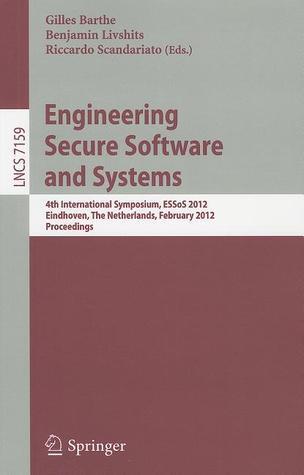 Engineering Secure Software and Systems: 4th International Symposium, ESSoS 2012, Eindhoven, The Netherlands, February, 16-17, 2012, Proceedings