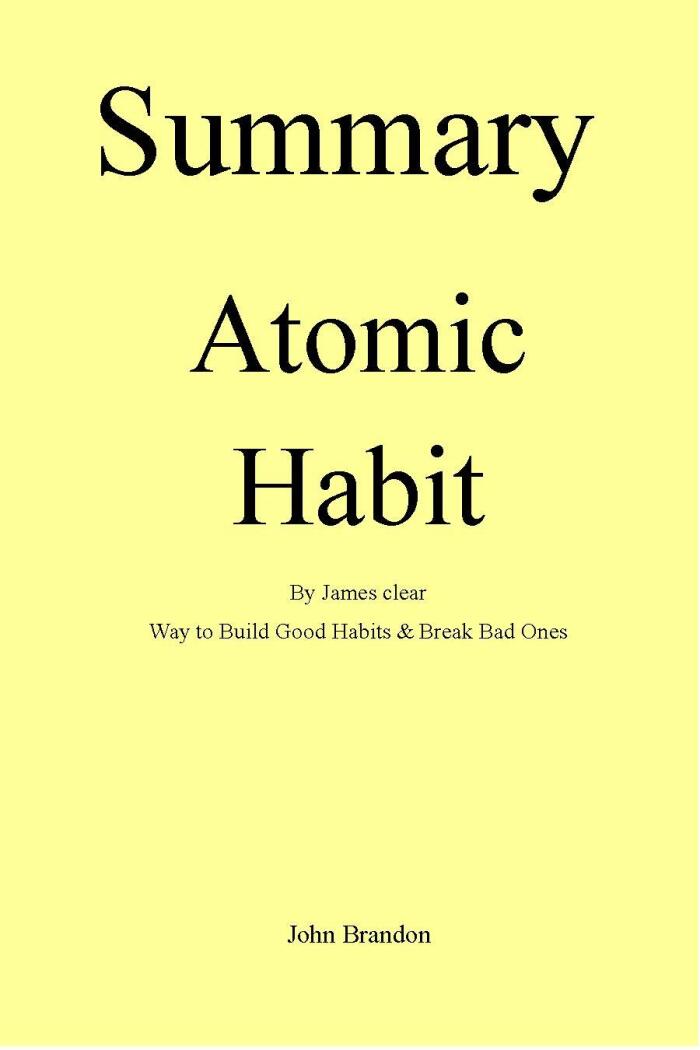 Summary of Atomic Habit By James clear: Way to Build Good Habits & Break Bad Ones