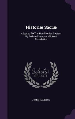 Historiæ Sacræ: Adapted to the Hamiltonian System by an Interlineary and Literal Translation