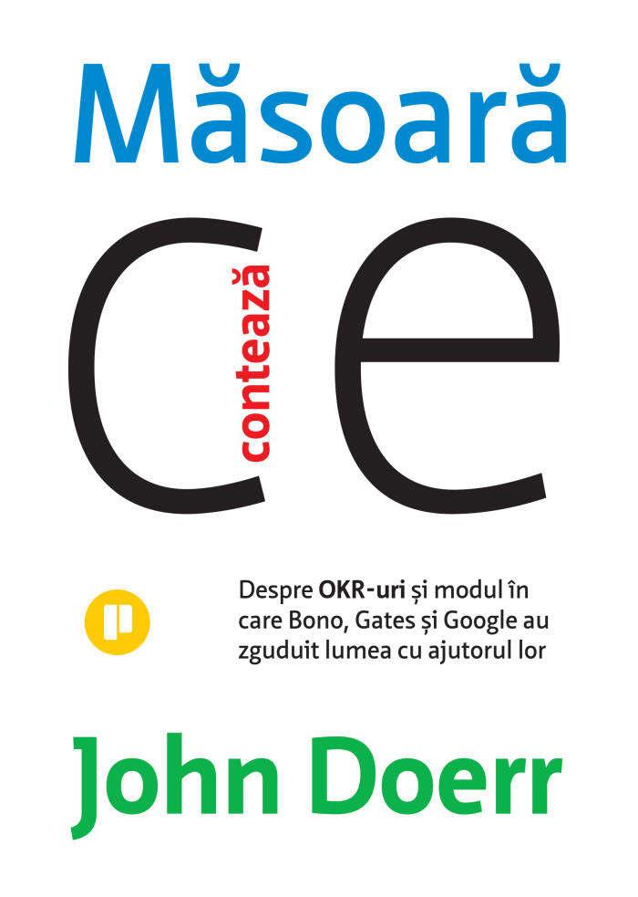 Măsoară ce contează. Despre OKR-uri și modul în care Bono, Gates și Google au zguduit lumea cu ajutorul lor