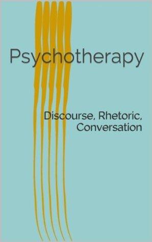 Psychotherapy: Discourse, Rhetoric, Conversation