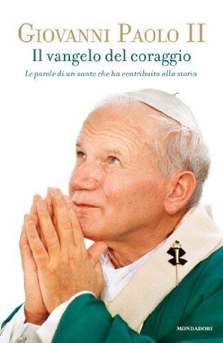 Il vangelo del coraggio: Le parole di un santo che ha contribuito alla storia