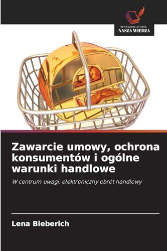 Zawarcie umowy, ochrona konsumentów i ogólne warunki handlowe: W centrum uwagi: elektroniczny obrót handlowy