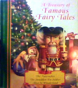 A Treasury of Famous Fairy Tales: The Nutcracker, The Steadfast Tin Soldier, Alice in Wonderland
