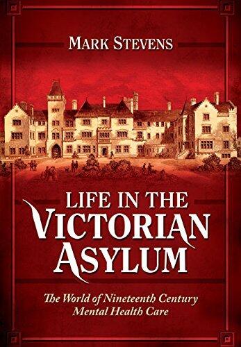 Life in the Victorian Asylum: The World of Nineteenth Century Mental Health Care