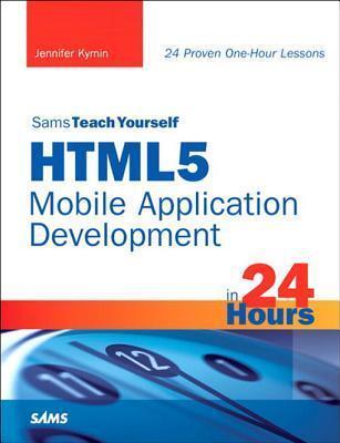 Html5 Mobile Application Development in 24 Hours, Sams Teach Yourself