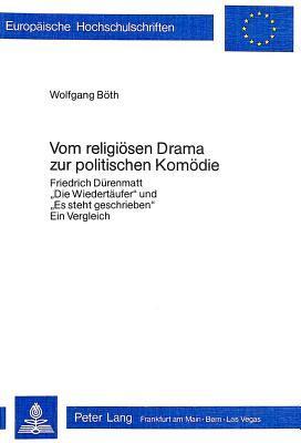 Vom religiösen Drama zur politischen Komödie: Friedrich Dürrenmatt "Die Wiedertäufer" und "Es steht geschrieben"- Ein Vergleich (Europäische ... Universitaires Européennes)