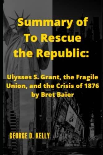 Summary of To Rescue the Republic: Ulysses S. Grant, the Fragile Union, and the Crisis of 1876