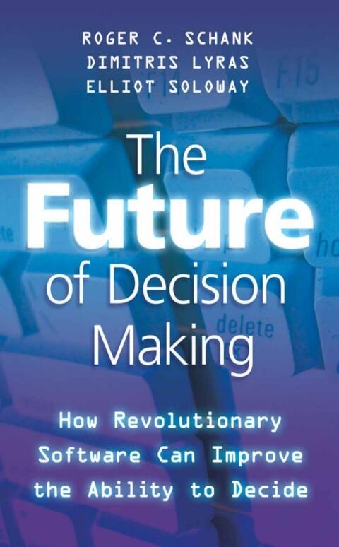 The Future of Decision Making: How Revolutionary Software Can Improve the Ability to Decide