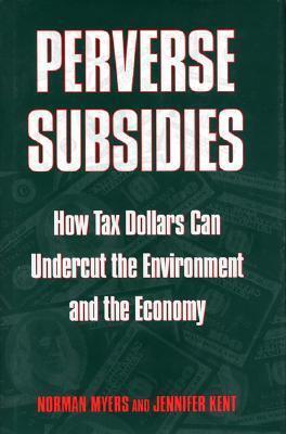 Perverse Subsidies: How Misused Tax Dollars Harm The Environment And The Economy