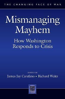 Mismanaging Mayhem: How Washington Responds to Crisis