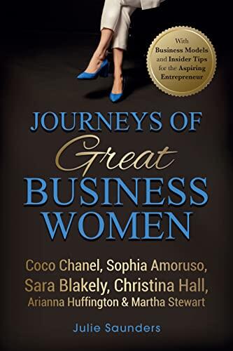 Journeys of Great Business Women: Coco Chanel, Sophia Amoruso, Sara Blakely, Christina Hall, Arianna Huffington & Martha Stewart: With Business Models and Insider Tips for the Aspiring Entrepreneur