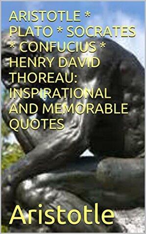 Aristotle, Plato, Socrates, Confucius, Henry David Thoreau: Memorable Quotes