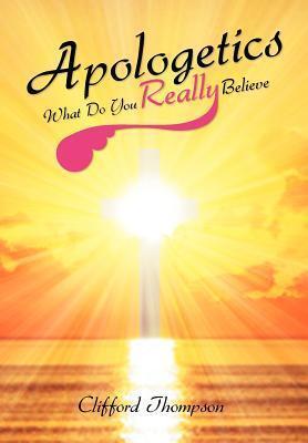 Apologetics: What Do You Really Believe: What Do You Really Believe