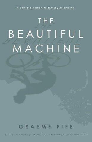 The Beautiful Machine: A Life in Cycling, from Tour de France to Cinder Hill
