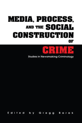 Media, Process, and the Social Construction of Crime: Studies in Newsmaking Criminology
