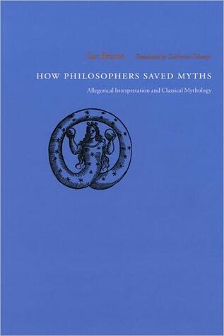 How Philosophers Saved Myths: Allegorical Interpretation and Classical Mythology