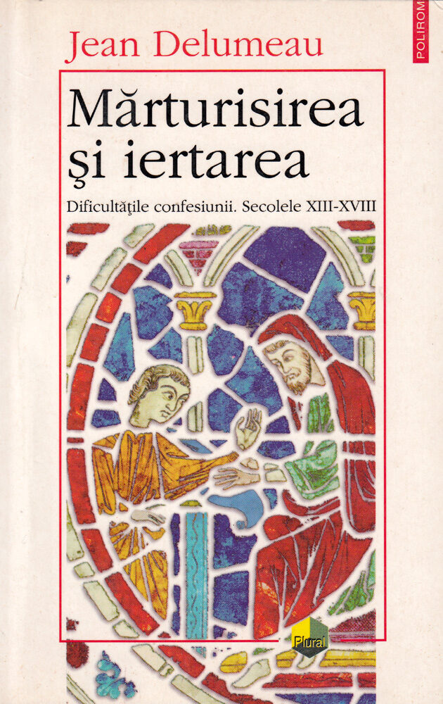 Mărturisirea și iertarea. Dificultățile confesiunii. Secolele XIII-XVIII