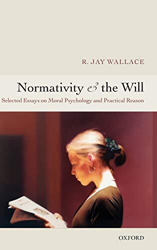Normativity and the Will: Selected Papers on Moral Psychology and Practical Reason