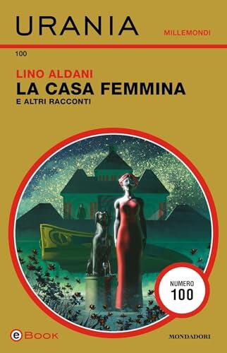 La Casa Femmina e altri racconti (Urania)