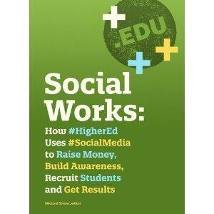 Social Works: How #HigherEd Uses #Social Media to Raise Money, Build Awareness, Recruit Students, and Get Result