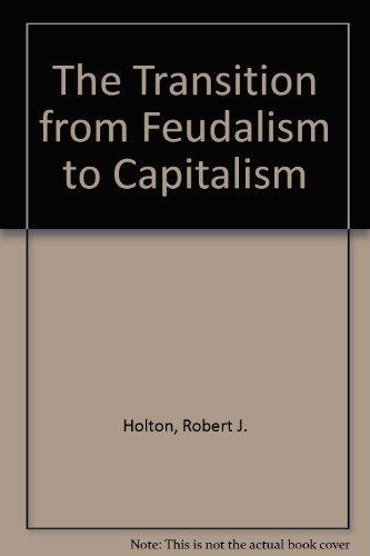 The Transition from Feudalism to Capitalism [3/28/1985] Robert J. Holton