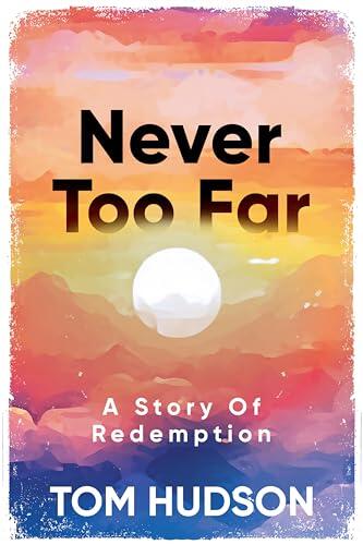 Never Too Far: A Story Of Redemption