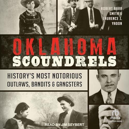 Oklahoma Scoundrels: History's Most Notorious Outlaws, Bandits & Gangsters