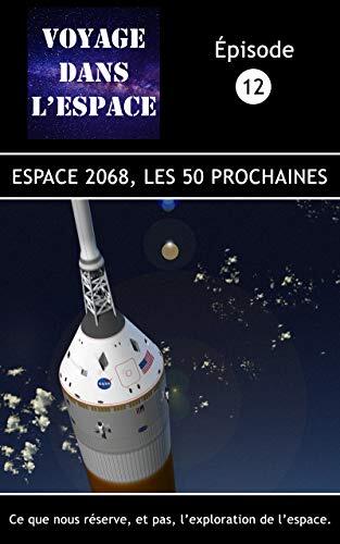 Espace 2068, les 50 prochaines: Ce que nous réserve, et pas, l'exploration de l'espace (Fascicule du balado Voyage dans l’espace t. 12)