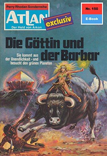 Atlan 150: Die Göttin und der Barbar: Atlan-Zyklus "Der Held von Arkon" (Atlan classics)