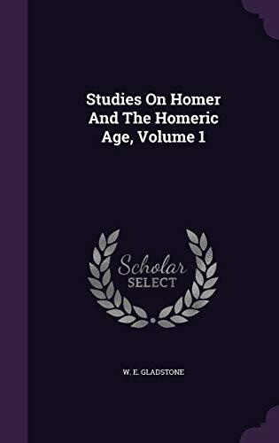 Studies On Homer And The Homeric Age, Volume 1