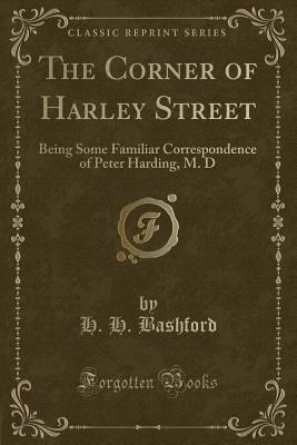 The Corner of Harley Street: Being Some Familiar Correspondence of Peter Harding, M. D