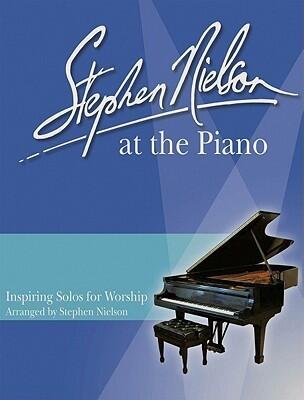 Stephen Nielson at the Piano: Inspiring Solos for Worship