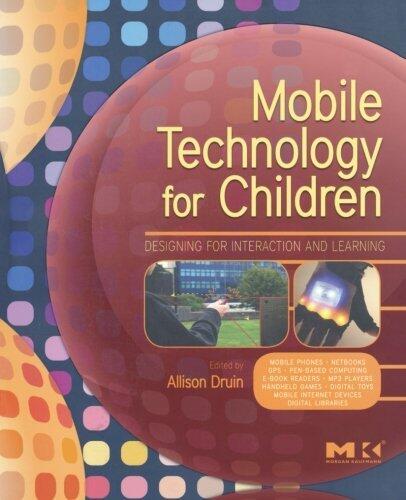 Mobile Technology for Children: Designing for Interaction and Learning (Morgan Kaufmann Series in Interactive Technologies) by Allison Druin