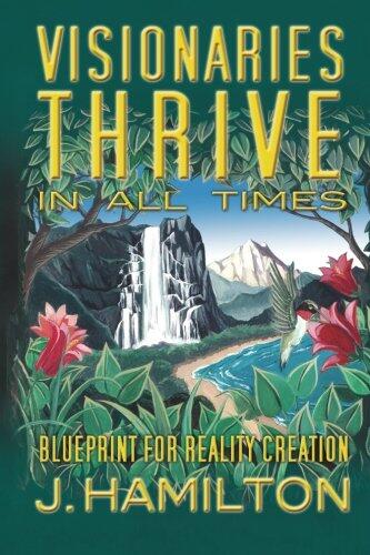Visionaries Thrive in All Times: Blueprint for Reality Creation