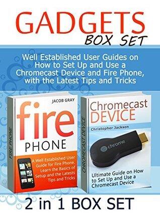 Gadgets Box Set: Well Established User Guides on How to Set Up and Use a Chromecast Device and Fire Phone, with the Latest Tips and Tricks