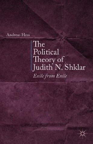 The Political Theory of Judith N. Shklar: Exile from Exile
