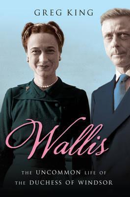Wallis: The Uncommon Life of the Duchess of Windsor