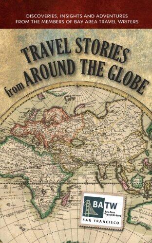 Travel Stories from Around the Globe: Discoveries, Insights and Adventures from Members of Bay Area Travel Writers