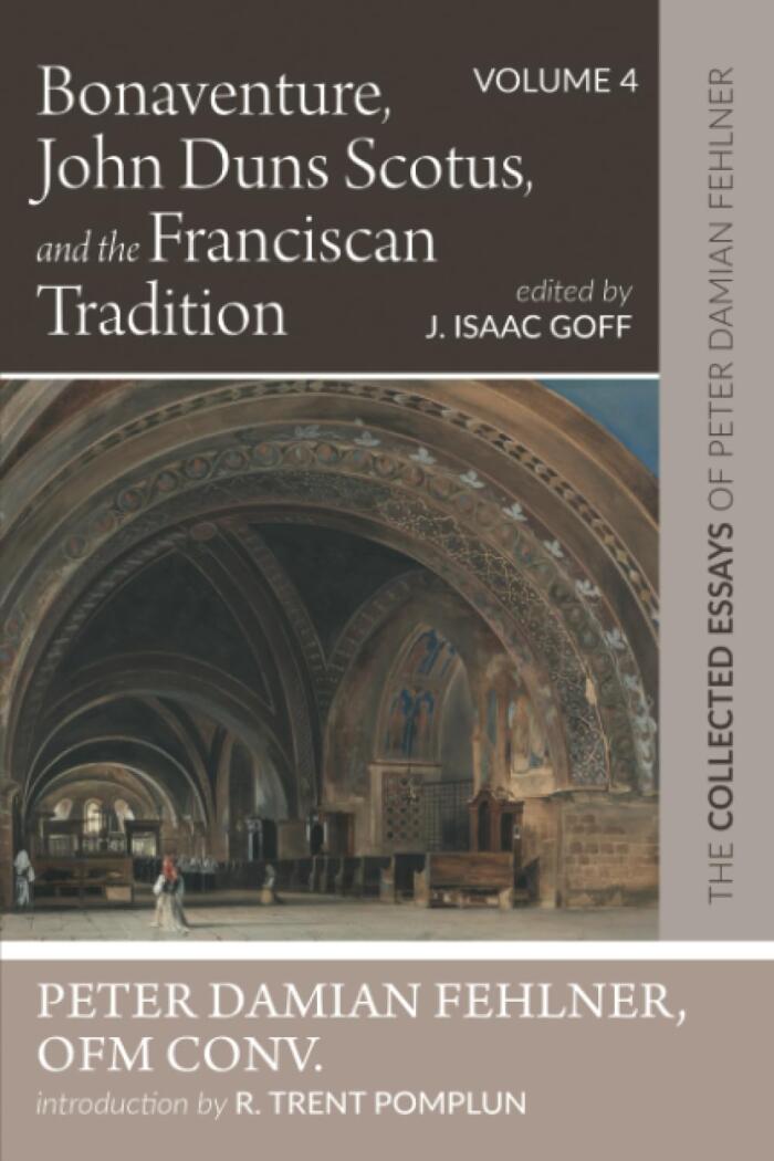 Bonaventure, John Duns Scotus, and the Franciscan Tradition: The Collected Essays of Peter Damian Fehlner, OFM Conv: Volume 4