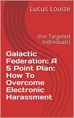 Galactic Federation: A 5 Point Plan: How to Overcome Electronic Harassment