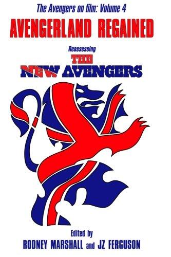 Avengerland Regained: Reassessing The New Avengers (The Avengers on Film Volume 4)