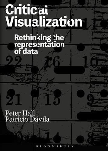 Critical Visualization: Rethinking the Representation of Data