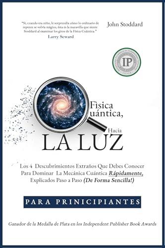 Física Cuántica Para Principiantes, Hacia la Luz: Los 4 Descubrimientos Extraños Que Debes Conocer Para Dominar la Mecánica Cuántica Rápidamente, ... a Paso (De Forma Sencilla)