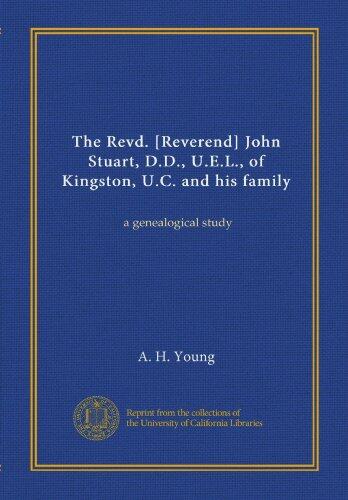 The Revd. [Reverend] John Stuart, D.D., U.E.L., of Kingston, U.C. and his family: a genealogical study