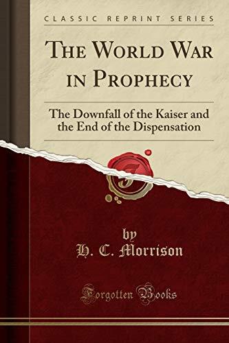 The World War in Prophecy: The Downfall of the Kaiser and the End of the Dispensation