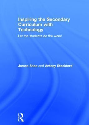 Inspiring the Secondary Curriculum with Technology: Let the students do the work!
